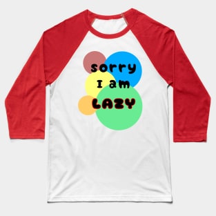 Sorry I am lazy Baseball T-Shirt